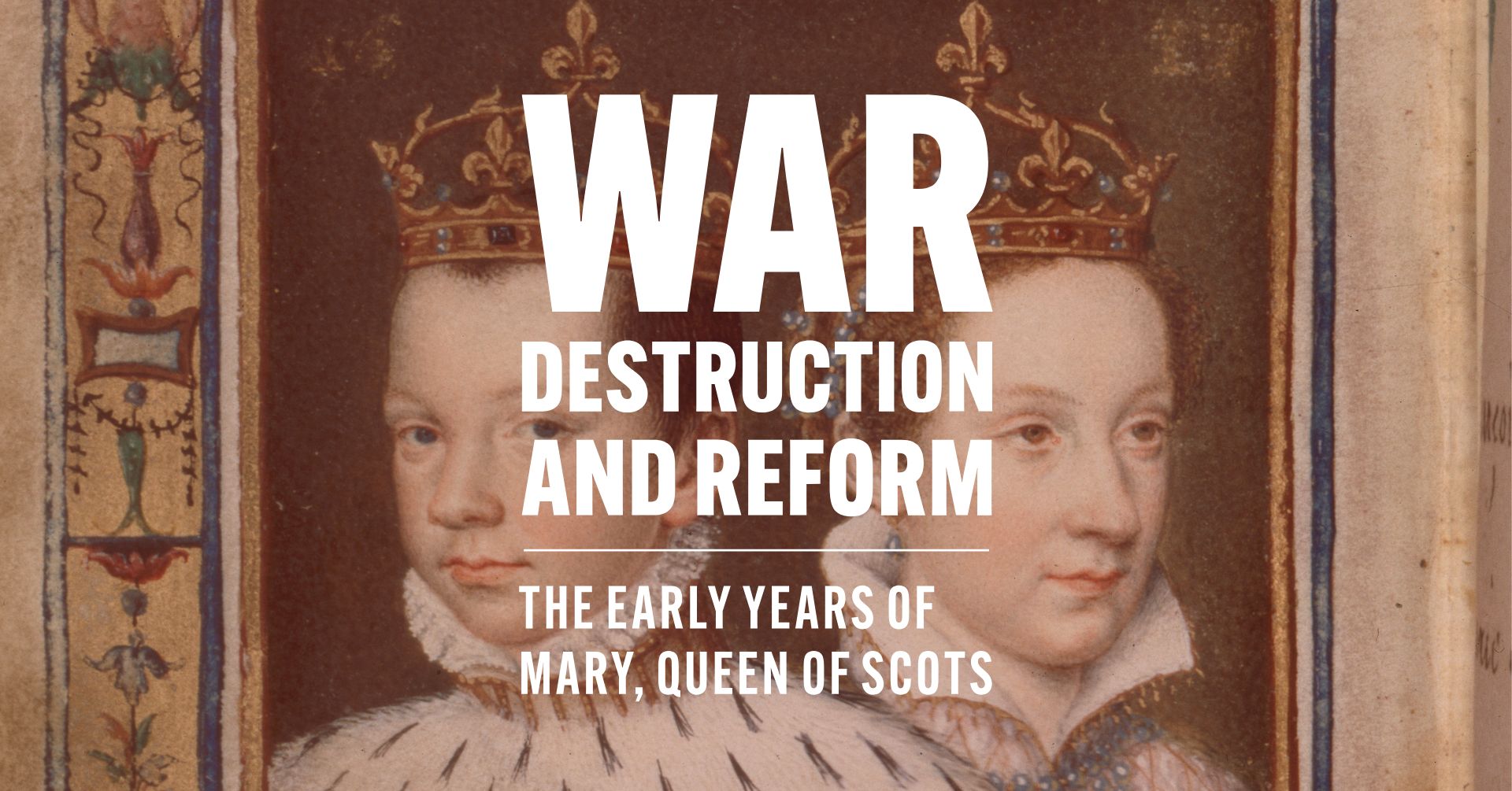 A poster reads 'War, Destruction and Reform: The early years of Mary, Queen of Scots'